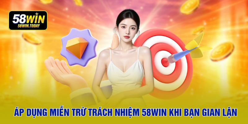 Áp dụng miễn trừ trách nhiệm 58WIN khi bạn gian lận