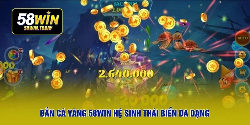 Bắn cá vàng 58WIN hệ sinh thái biển đa dạng