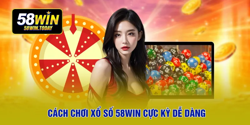 Cách chơi xổ số 58WIN cực kỳ dễ dàng