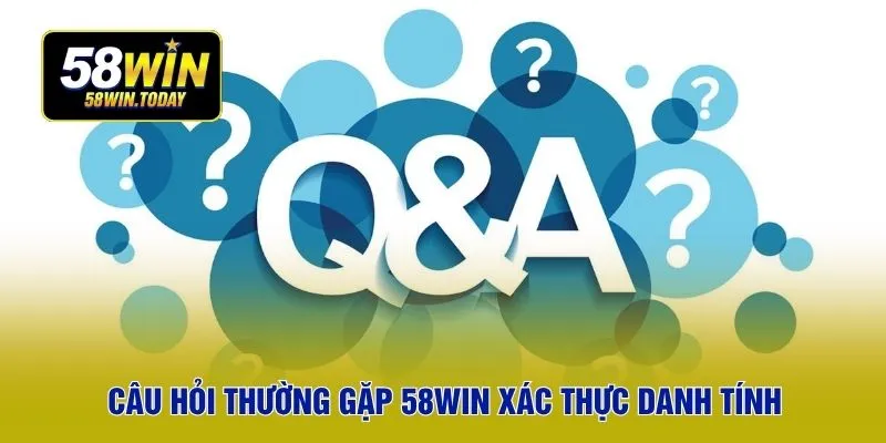 Câu hỏi thường gặp 58WIN xác thực danh tính