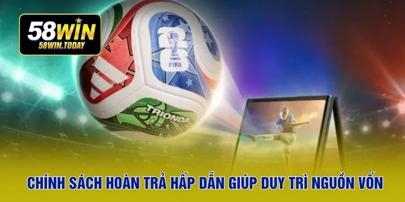 Chính sách hoàn trả hấp dẫn giúp duy trì nguồn vốn