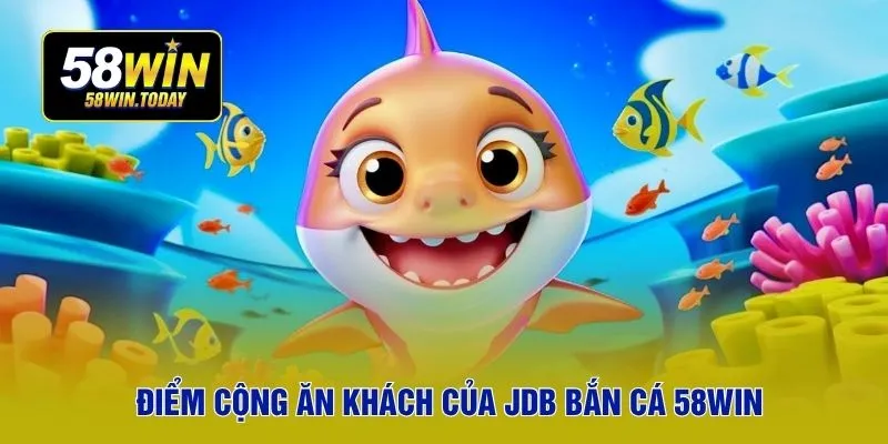 Điểm cộng ăn khách của JDB bắn cá 58WIN