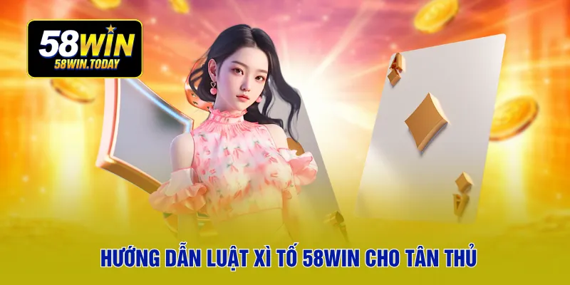 Hướng dẫn luật xì tố 58WIN cho tân thủ