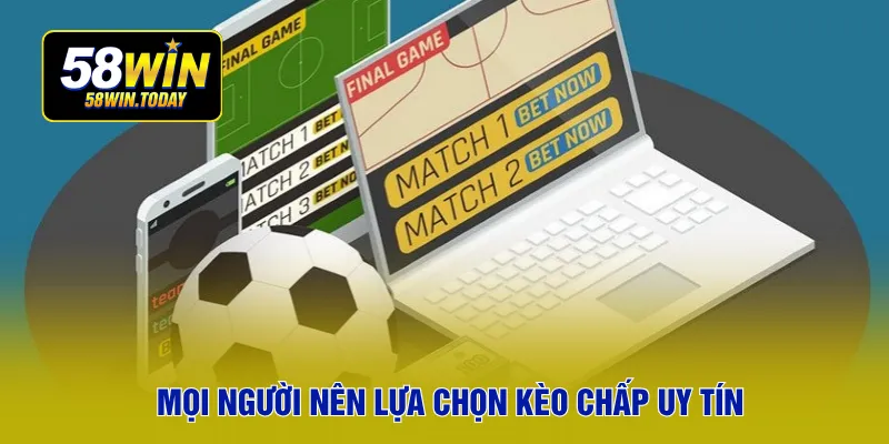 Mọi người nên lựa chọn kèo chấp uy tín