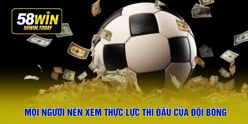 Mọi người nên xem thực lực thi đấu của đội bóng