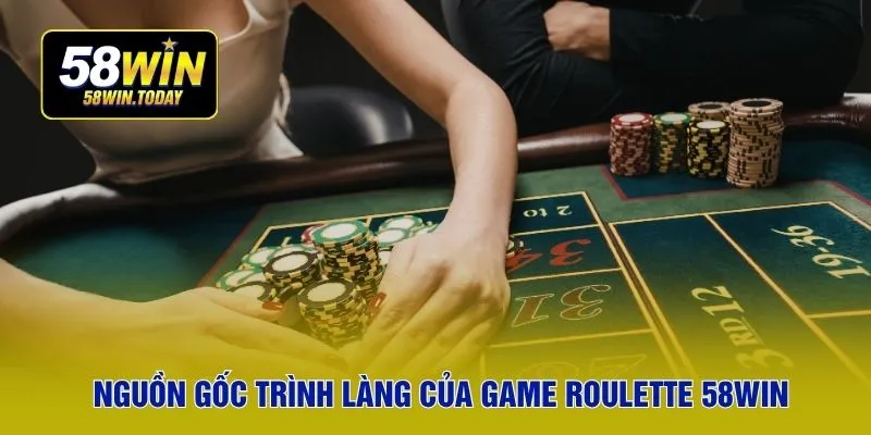Nguồn gốc trình làng của game Roulette 58WIN
