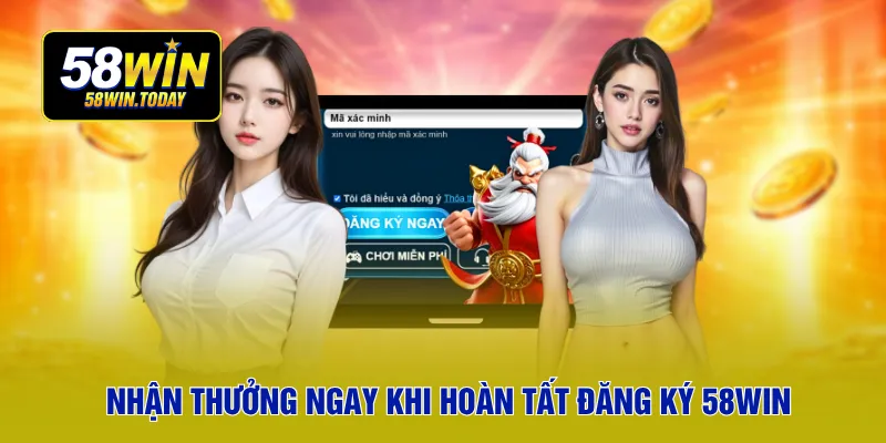 Nhận thưởng ngay khi hoàn tất đăng ký 58WIN