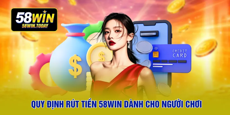 Quy định rút tiền 58WIN dành cho người chơi