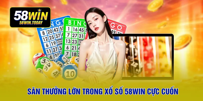 Săn thưởng lớn trong xổ số 58WIN cực cuốn