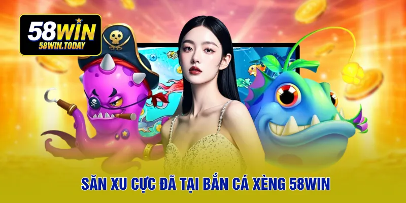 Săn xu cực đã tại bắn cá xèng 58WIN
