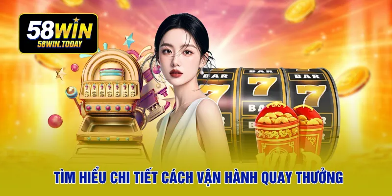 Tìm hiểu chi tiết cách vận hành quay thưởng