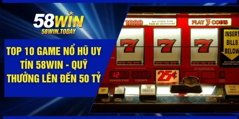 Top 10 Game Nổ Hũ Uy Tín 58WIN - Quỹ Thưởng Lên Đến 50 Tỷ