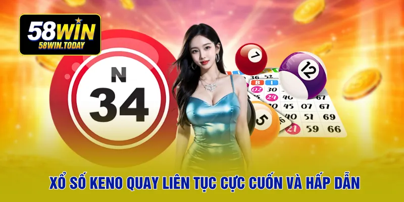 Xổ số keno quay liên tục cực cuốn và hấp dẫn