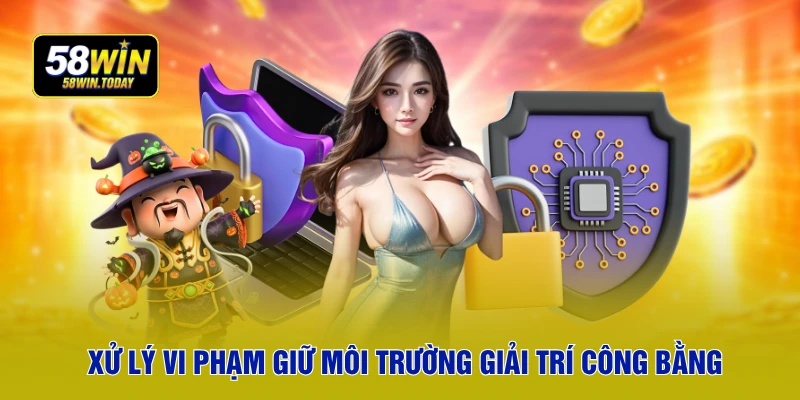 Xử lý vi phạm giữ môi trường giải trí công bằng